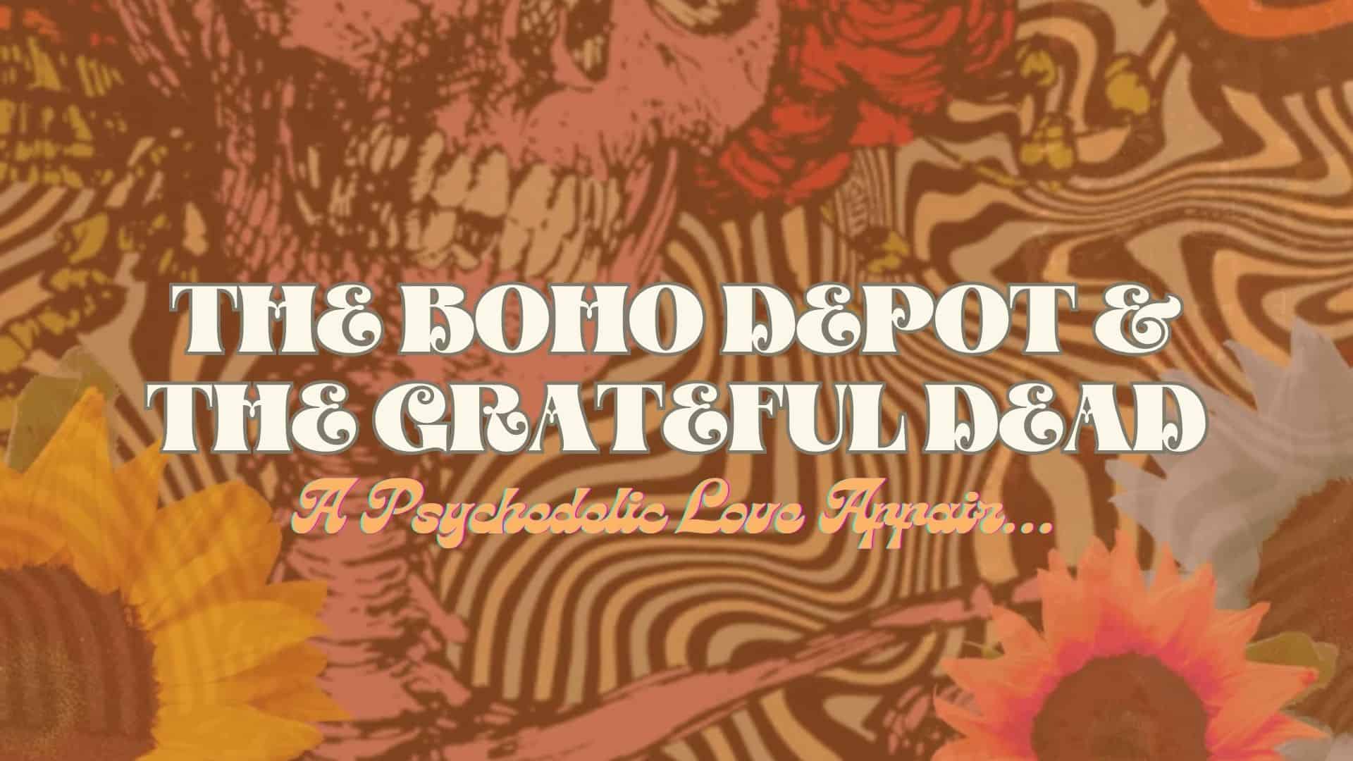 The Boho Depot & The Grateful Dead: A Psychedelic Love Affair