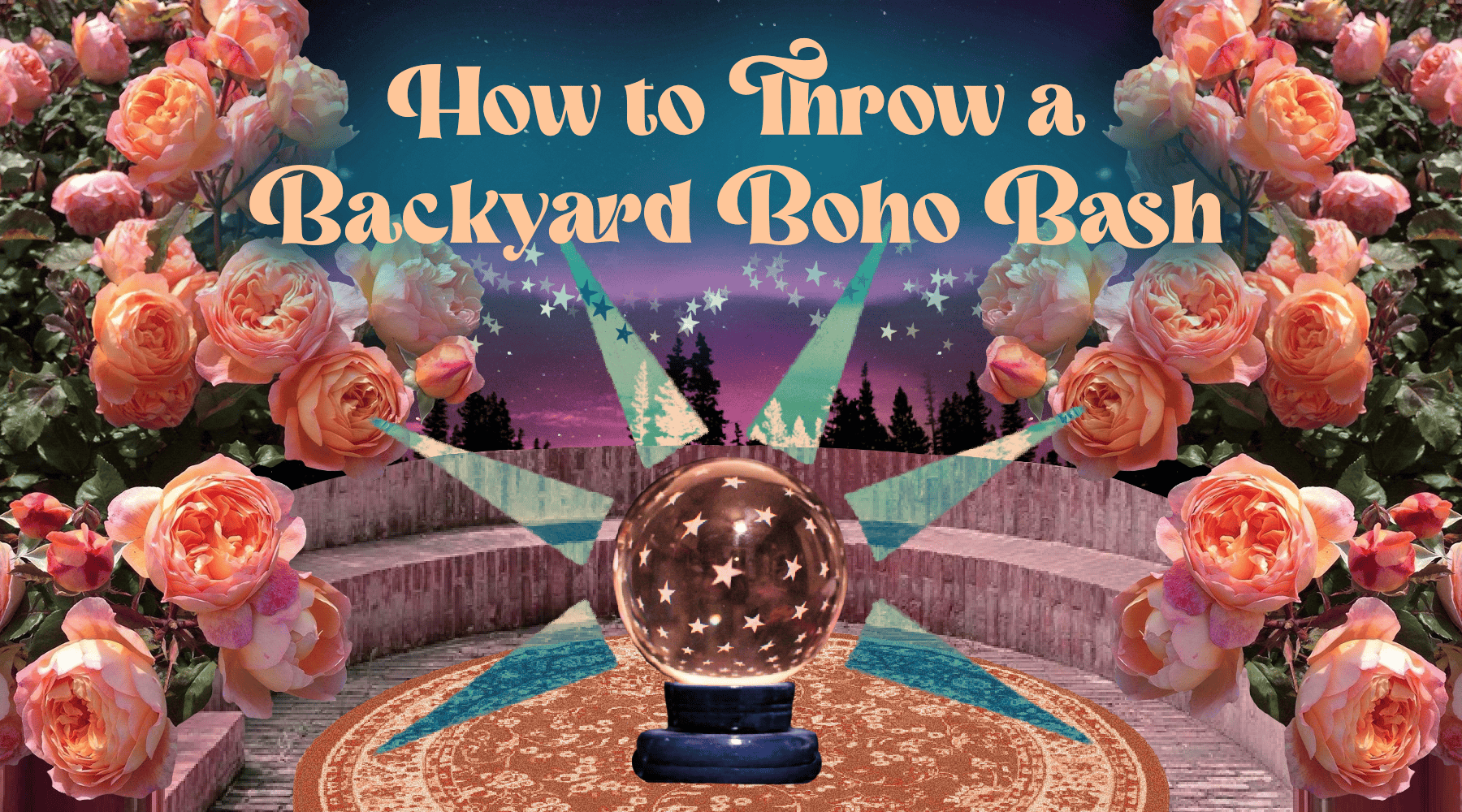 Backyard boho bash blog header featuring a crystal ball, blooming roses, and vintage amphitheater with starry night sky