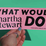 What Would Martha Stewart Do - Bumper Sticker