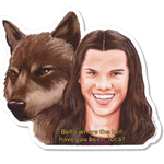 Sticker with a wolf and a person's face, with text 'Bella where the hell have you been, loca?'