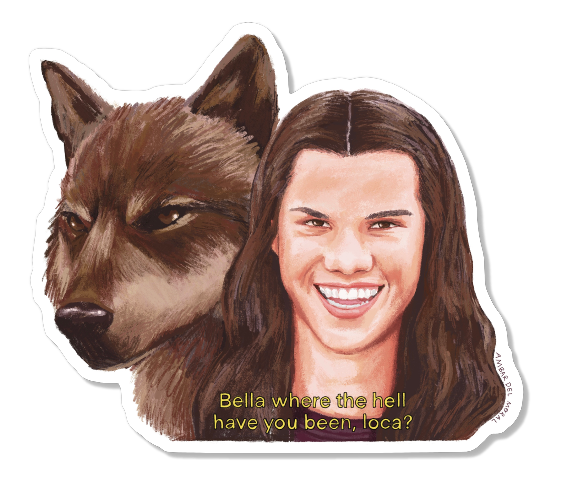 Sticker with a wolf and a person's face, with text 'Bella where the hell have you been, loca?'