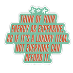 Motivational quote sticker with text 'Think of your energy as expensive. As if it's a luxury item.