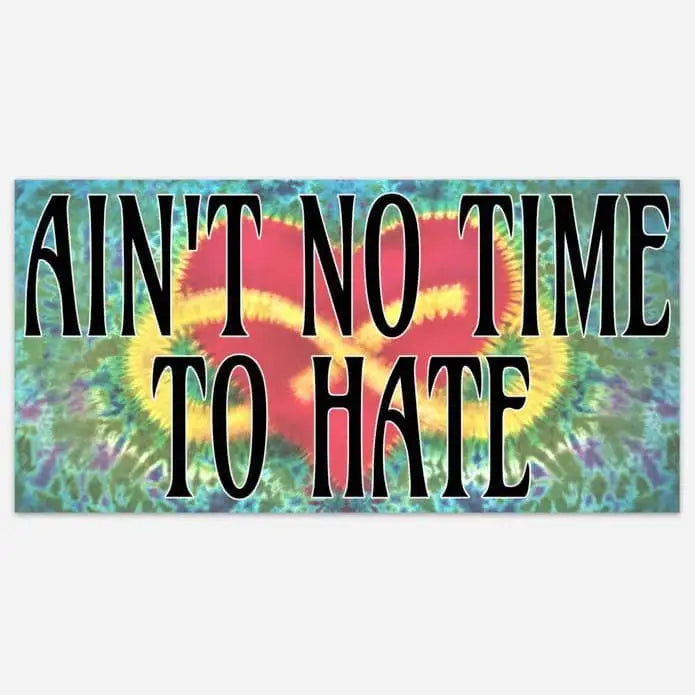 Ain’t no Time to Hate 7’ Vinyl Tie Dye Bumper Sticker