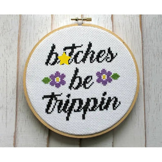 Cross Stitch Kit 6’’ - Bitches be Trippin