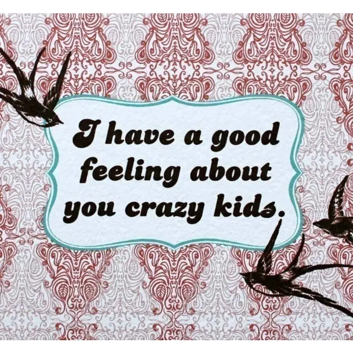 I Have A Good Feeling About You Crazy Kids - Greeting Card