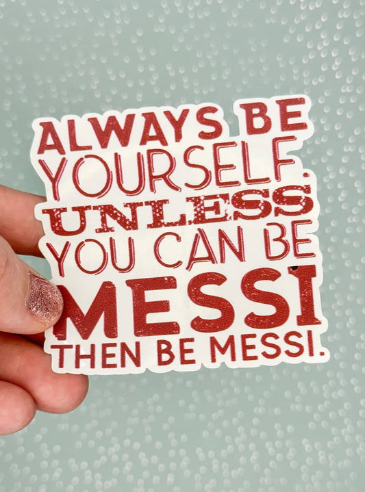 Messi Sticker - Be Yourself Unless You Can Be Messi