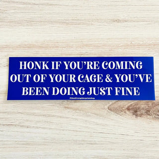 Coming Out Of Your Cage And Doing Just Fine - Bumper Sticker