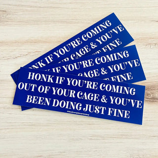 Coming Out Of Your Cage And Doing Just Fine - Bumper Sticker