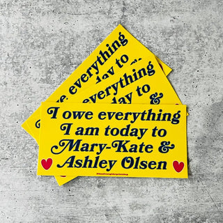 I Owe Everything To Mary Kate And Ashley - Bumper Sticker